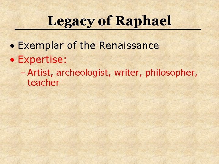 Legacy of Raphael • Exemplar of the Renaissance • Expertise: – Artist, archeologist, writer,