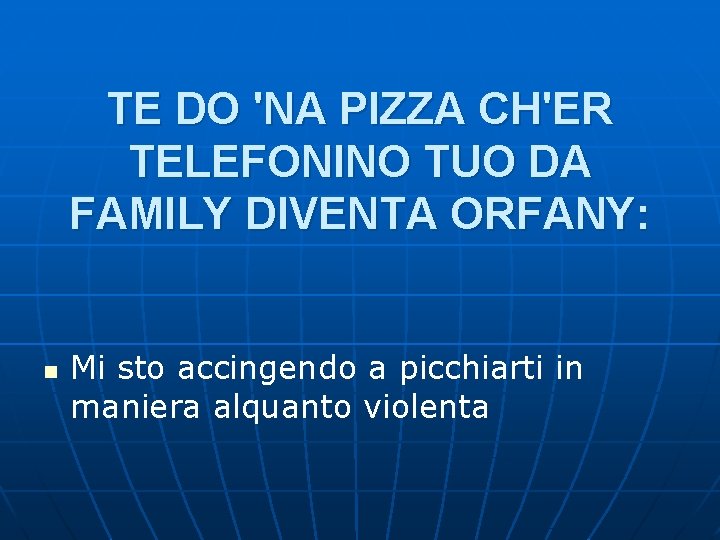 TE DO 'NA PIZZA CH'ER TELEFONINO TUO DA FAMILY DIVENTA ORFANY: n Mi sto TE DO 'NA PIZZA CH'ER TELEFONINO TUO DA FAMILY DIVENTA ORFANY: n Mi sto