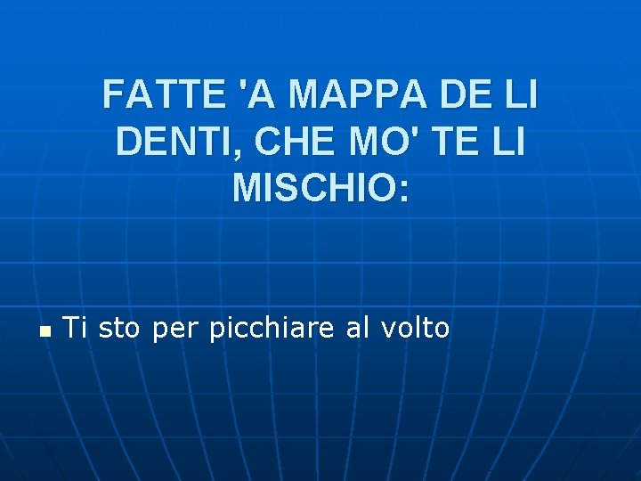 FATTE 'A MAPPA DE LI DENTI, CHE MO' TE LI MISCHIO: n Ti sto FATTE 'A MAPPA DE LI DENTI, CHE MO' TE LI MISCHIO: n Ti sto