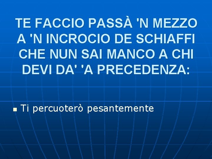 TE FACCIO PASSÀ 'N MEZZO A 'N INCROCIO DE SCHIAFFI CHE NUN SAI MANCO TE FACCIO PASSÀ 'N MEZZO A 'N INCROCIO DE SCHIAFFI CHE NUN SAI MANCO