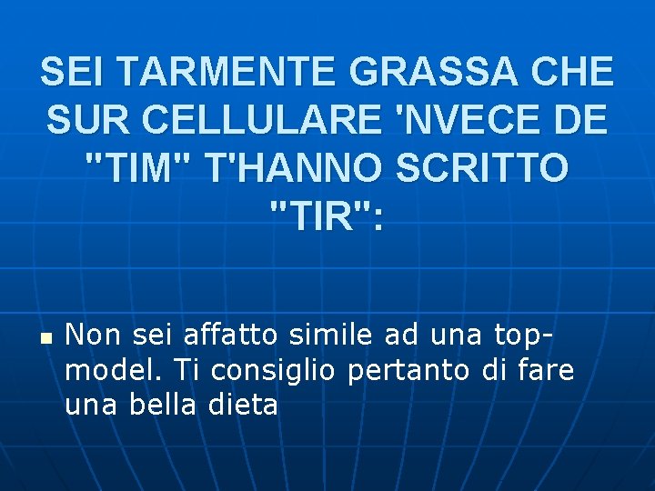 SEI TARMENTE GRASSA CHE SUR CELLULARE 'NVECE DE "TIM" T'HANNO SCRITTO "TIR": n Non SEI TARMENTE GRASSA CHE SUR CELLULARE 'NVECE DE "TIM" T'HANNO SCRITTO "TIR": n Non