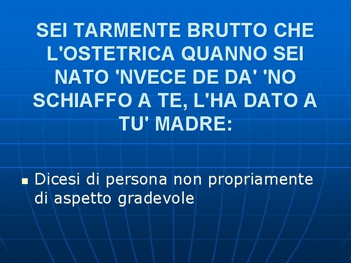 SEI TARMENTE BRUTTO CHE L'OSTETRICA QUANNO SEI NATO 'NVECE DE DA' 'NO SCHIAFFO A SEI TARMENTE BRUTTO CHE L'OSTETRICA QUANNO SEI NATO 'NVECE DE DA' 'NO SCHIAFFO A