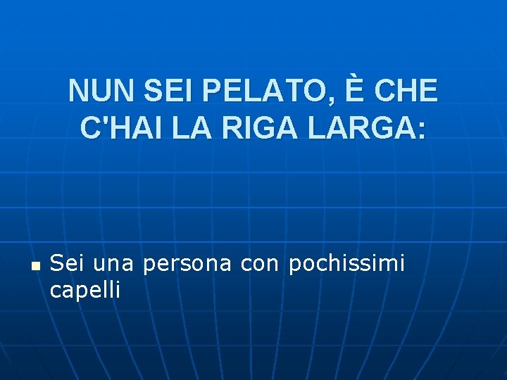 NUN SEI PELATO, È CHE C'HAI LA RIGA LARGA: n Sei una persona con NUN SEI PELATO, È CHE C'HAI LA RIGA LARGA: n Sei una persona con