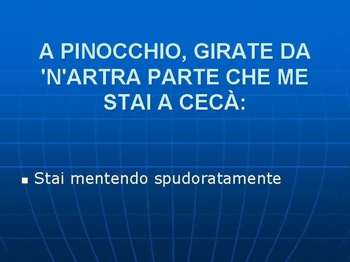 A PINOCCHIO, GIRATE DA 'N'ARTRA PARTE CHE ME STAI A CECÀ: n Stai mentendo A PINOCCHIO, GIRATE DA 'N'ARTRA PARTE CHE ME STAI A CECÀ: n Stai mentendo