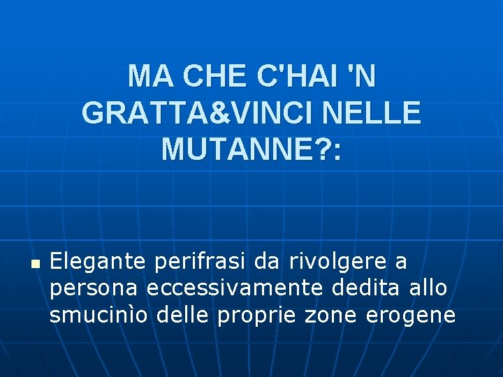 MA CHE C'HAI 'N GRATTA&VINCI NELLE MUTANNE? : n Elegante perifrasi da rivolgere a MA CHE C'HAI 'N GRATTA&VINCI NELLE MUTANNE? : n Elegante perifrasi da rivolgere a