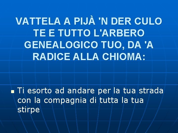 VATTELA A PIJÀ 'N DER CULO TE E TUTTO L'ARBERO GENEALOGICO TUO, DA 'A VATTELA A PIJÀ 'N DER CULO TE E TUTTO L'ARBERO GENEALOGICO TUO, DA 'A