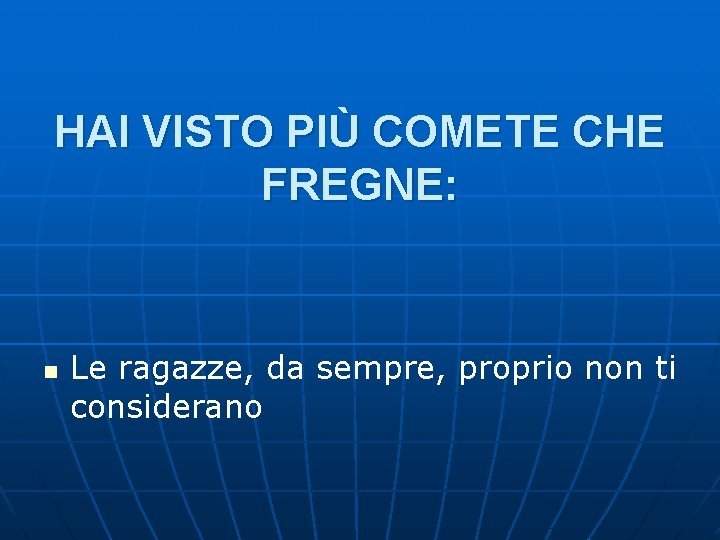 HAI VISTO PIÙ COMETE CHE FREGNE: n Le ragazze, da sempre, proprio non ti HAI VISTO PIÙ COMETE CHE FREGNE: n Le ragazze, da sempre, proprio non ti