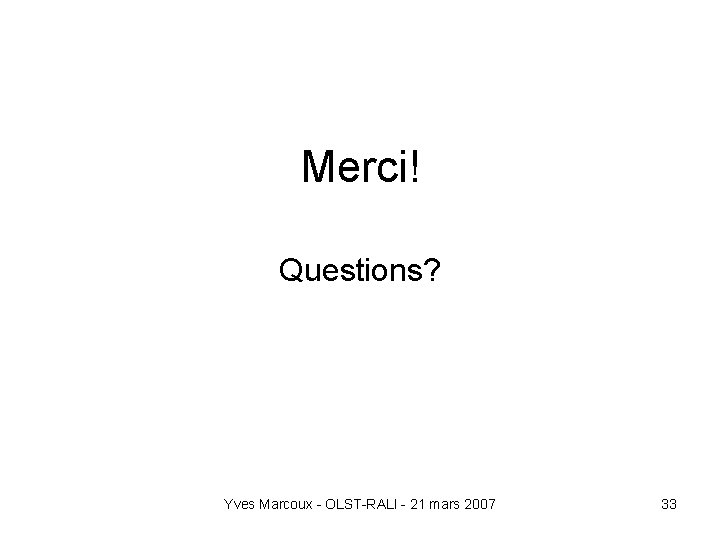 Merci! Questions? Yves Marcoux - OLST-RALI - 21 mars 2007 33 