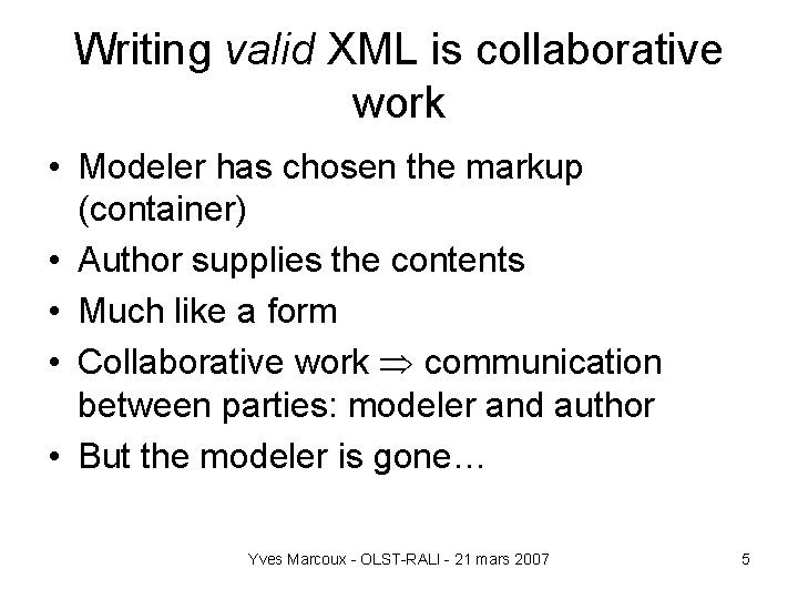Writing valid XML is collaborative work • Modeler has chosen the markup (container) •