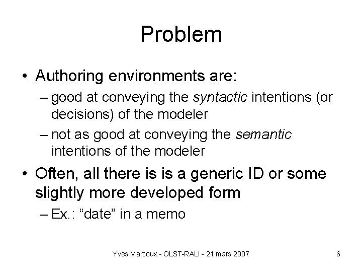 Problem • Authoring environments are: – good at conveying the syntactic intentions (or decisions)