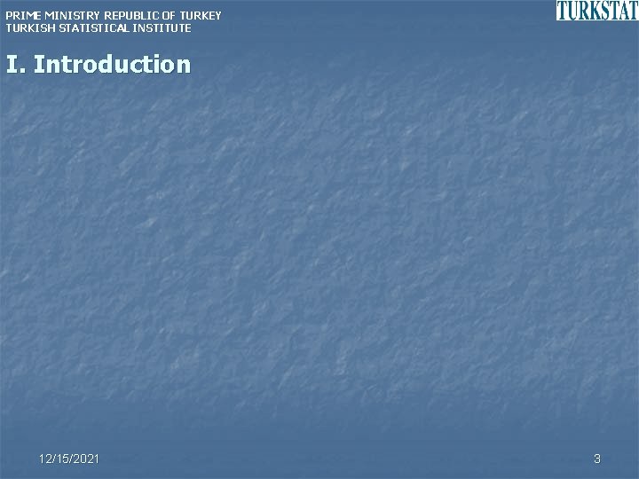 PRIME MINISTRY REPUBLIC OF TURKEY TURKISH STATISTICAL INSTITUTE I. Introduction 12/15/2021 3 