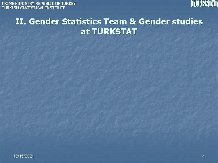 PRIME MINISTRY REPUBLIC OF TURKEY TURKISH STATISTICAL INSTITUTE II. Gender Statistics Team & Gender