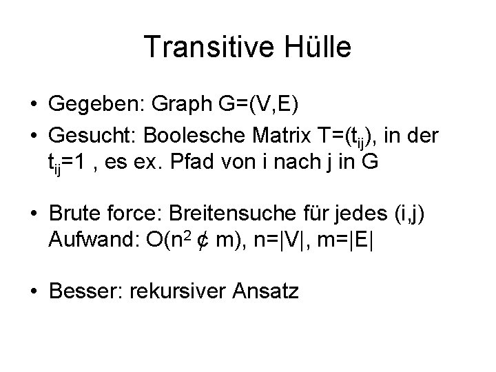 Transitive Hülle • Gegeben: Graph G=(V, E) • Gesucht: Boolesche Matrix T=(tij), in der