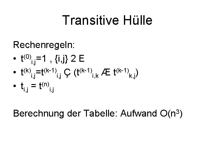 Transitive Hülle Rechenregeln: • t(0)i, j=1 , {i, j} 2 E • t(k)i, j=t(k-1)i,