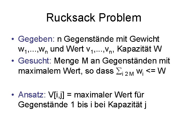 Rucksack Problem • Gegeben: n Gegenstände mit Gewicht w 1, . . . ,