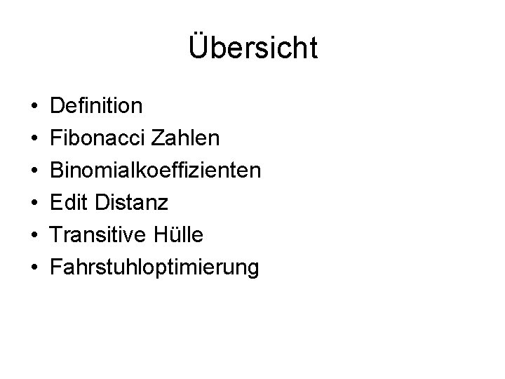 Übersicht • • • Definition Fibonacci Zahlen Binomialkoeffizienten Edit Distanz Transitive Hülle Fahrstuhloptimierung 