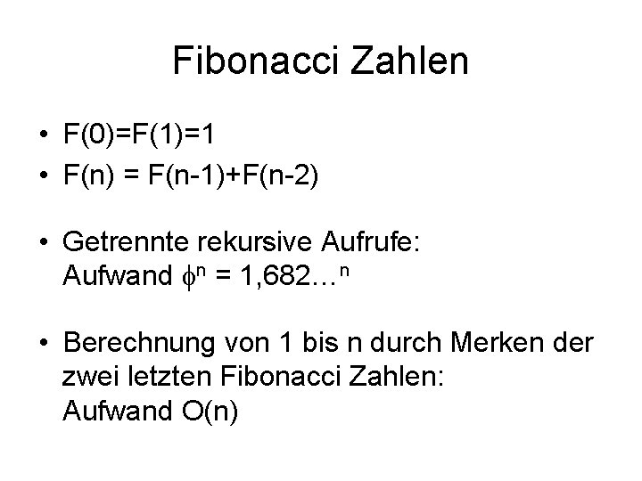 Fibonacci Zahlen • F(0)=F(1)=1 • F(n) = F(n-1)+F(n-2) • Getrennte rekursive Aufrufe: Aufwand n