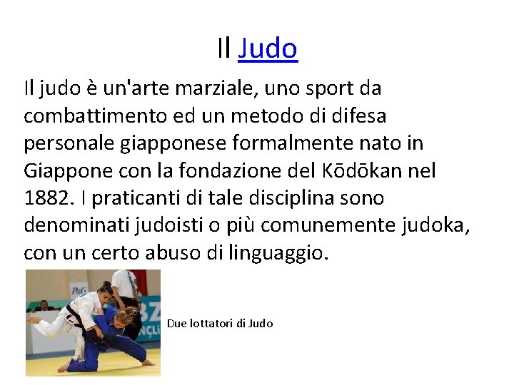 Il Judo Il judo è un'arte marziale, uno sport da combattimento ed un metodo