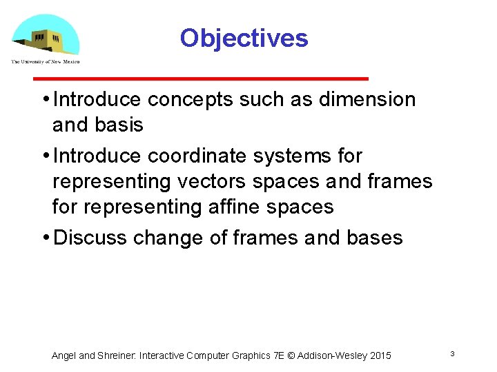 Objectives • Introduce concepts such as dimension and basis • Introduce coordinate systems for