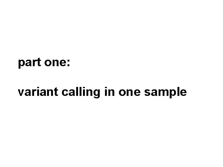 part one: variant calling in one sample 