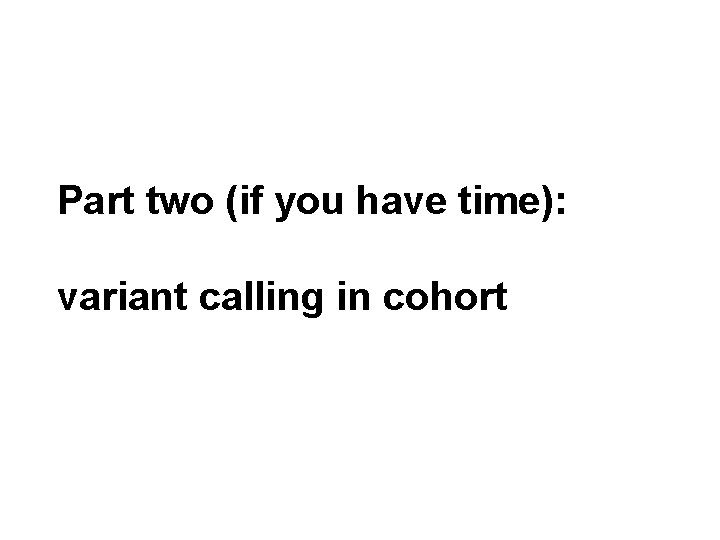 Part two (if you have time): variant calling in cohort 