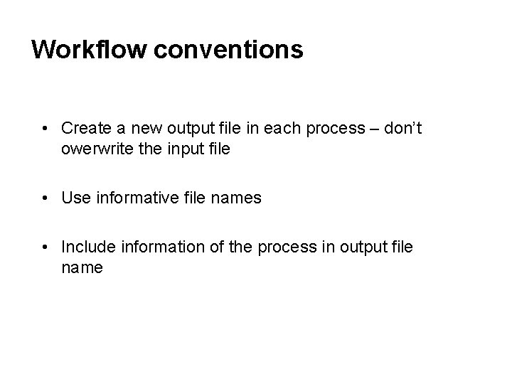 Workflow conventions • Create a new output file in each process – don’t owerwrite