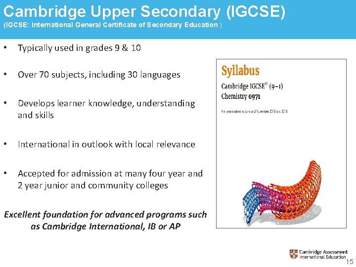 Cambridge Upper Secondary (IGCSE) (IGCSE: International General Certificate of Secondary Education ) • Typically