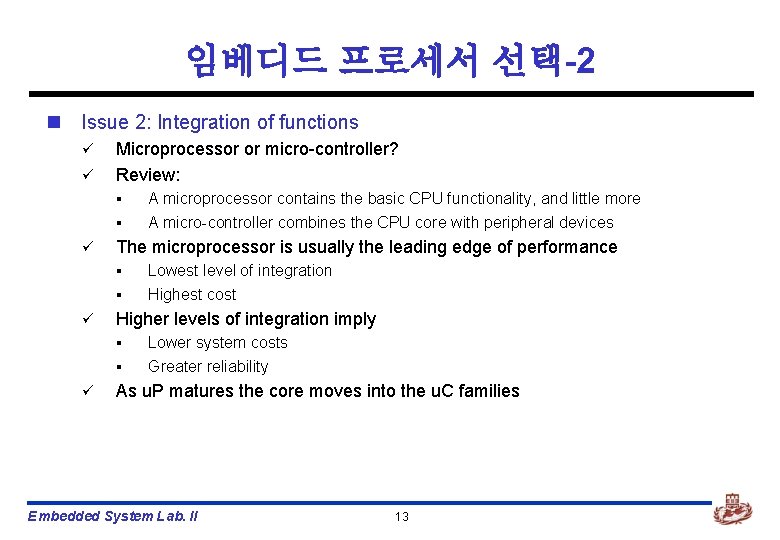 임베디드 프로세서 선택-2 n Issue 2: Integration of functions ü ü Microprocessor or micro-controller? 임베디드 프로세서 선택-2 n Issue 2: Integration of functions ü ü Microprocessor or micro-controller?