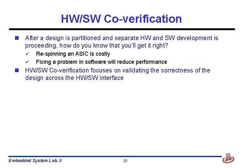 HW/SW Co-verification n After a design is partitioned and separate HW and SW development HW/SW Co-verification n After a design is partitioned and separate HW and SW development