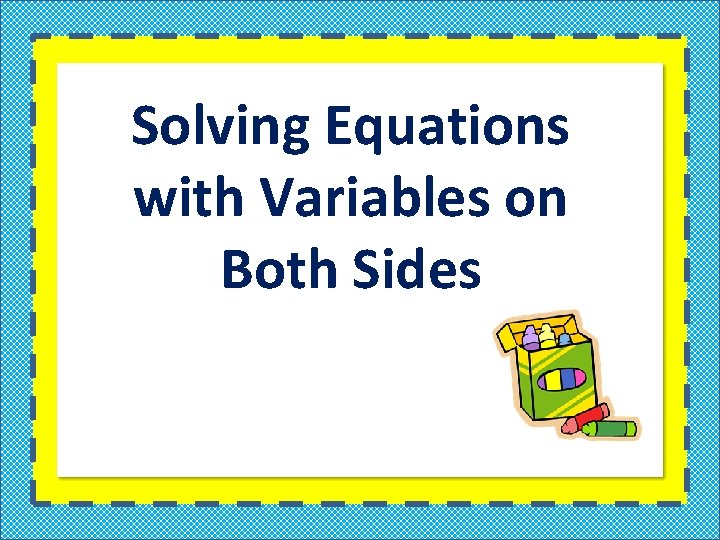 Solving Equations with Variables on Both Sides 