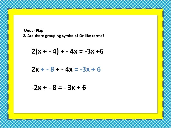 Under Flap 2. Are there grouping symbols? Or like terms? 2(x + - 4)