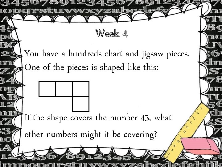 Week 4 You have a hundreds chart and jigsaw pieces. One of the pieces Week 4 You have a hundreds chart and jigsaw pieces. One of the pieces