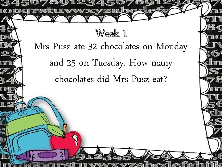 Week 1 Mrs Pusz ate 32 chocolates on Monday and 25 on Tuesday. How Week 1 Mrs Pusz ate 32 chocolates on Monday and 25 on Tuesday. How