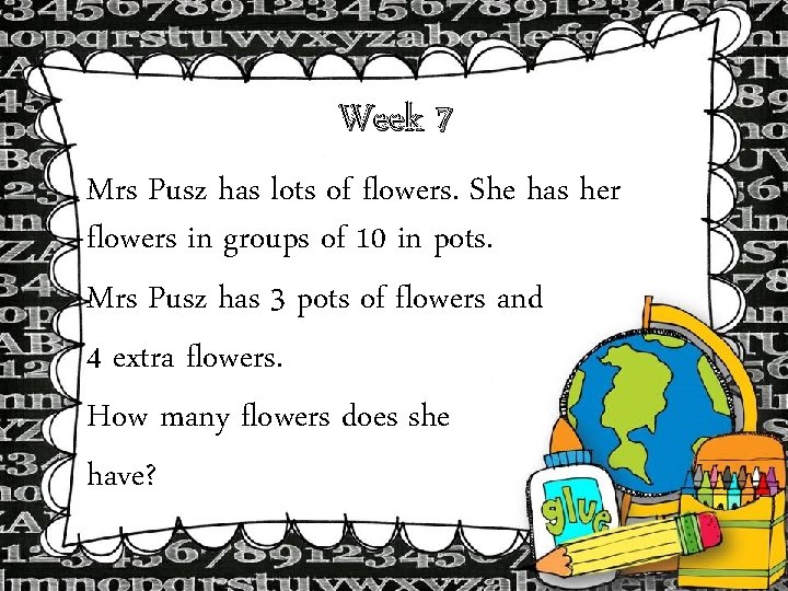 Week 7 Mrs Pusz has lots of flowers. She has her flowers in groups Week 7 Mrs Pusz has lots of flowers. She has her flowers in groups
