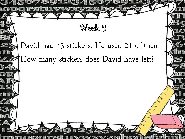 Week 9 David had 43 stickers. He used 21 of them. How many stickers Week 9 David had 43 stickers. He used 21 of them. How many stickers