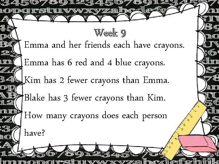 Week 9 Emma and her friends each have crayons. Emma has 6 red and Week 9 Emma and her friends each have crayons. Emma has 6 red and