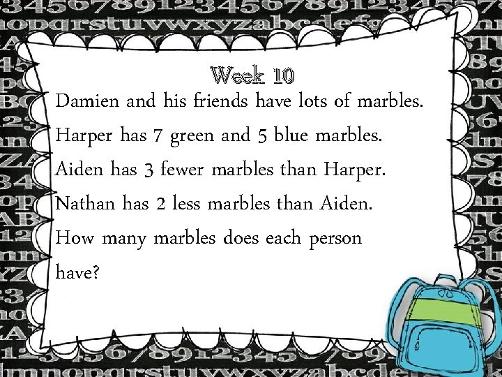 Week 10 Damien and his friends have lots of marbles. Harper has 7 green Week 10 Damien and his friends have lots of marbles. Harper has 7 green