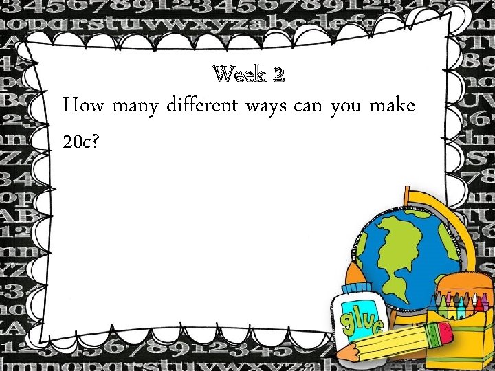 Week 2 How many different ways can you make 20 c? Week 2 How many different ways can you make 20 c?