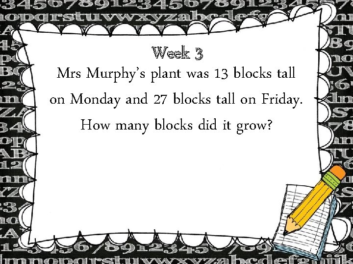 Week 3 Mrs Murphy’s plant was 13 blocks tall on Monday and 27 blocks Week 3 Mrs Murphy’s plant was 13 blocks tall on Monday and 27 blocks