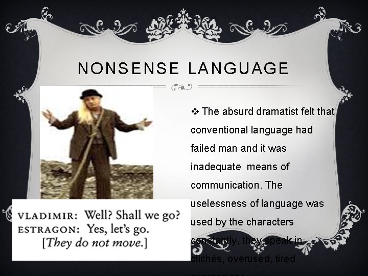 NONSENSE LANGUAGE v The absurd dramatist felt that conventional language had failed man and