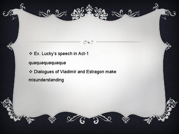 v Ex. Lucky’s speech in Act-1 quaquaqua v Dialogues of Vladimir and Estragon make