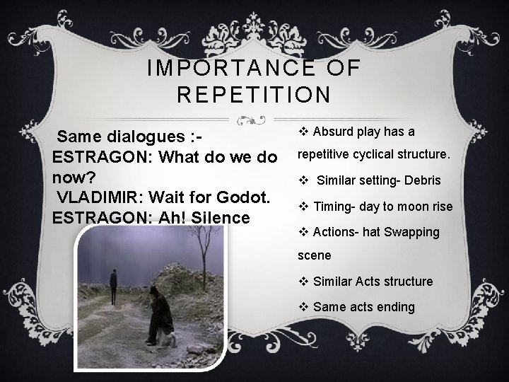 IMPORTANCE OF REPETITION Same dialogues : ESTRAGON: What do we do now? VLADIMIR: Wait