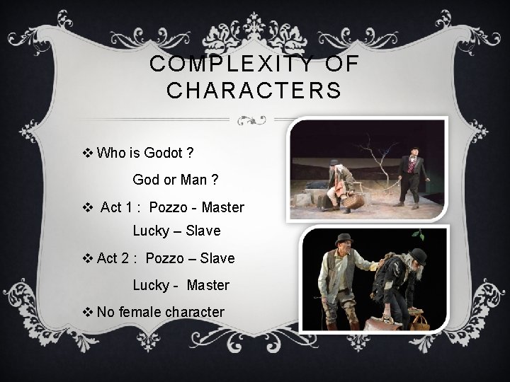 COMPLEXITY OF CHARACTERS v Who is Godot ? God or Man ? v Act