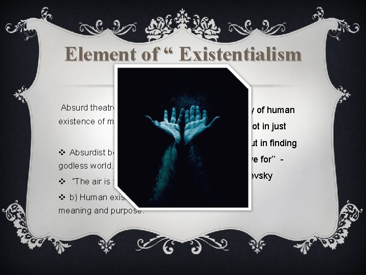 Element of “ Existentialism Absurd theatre question the existence of man. v Absurdist believe