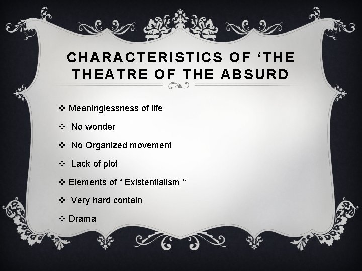 CHARACTERISTICS OF ‘THE THEATRE OF THE ABSURD v Meaninglessness of life v No wonder