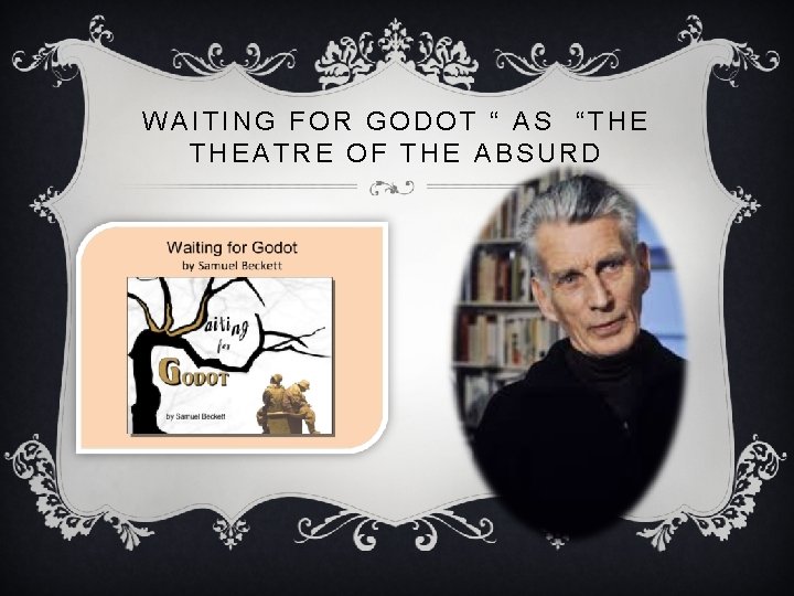 WAITING FOR GODOT “ AS “THE THEATRE OF THE ABSURD 