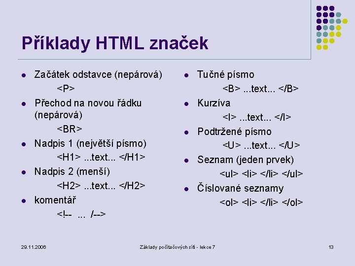 Příklady HTML značek l l l Začátek odstavce (nepárová) <P> Přechod na novou řádku