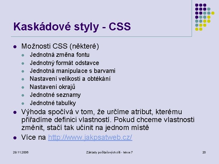 Kaskádové styly - CSS l Možnosti CSS (některé) l l l l l Jednotná