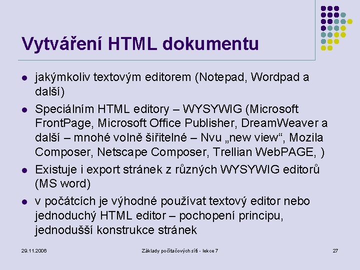 Vytváření HTML dokumentu l l jakýmkoliv textovým editorem (Notepad, Wordpad a další) Speciálním HTML