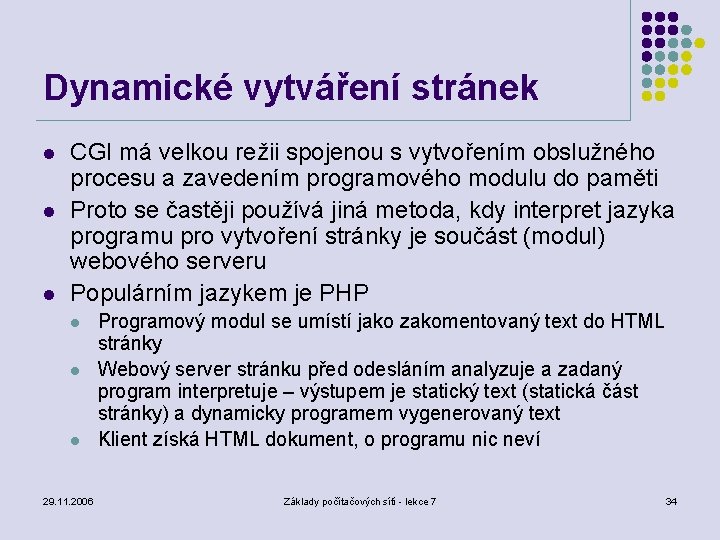 Dynamické vytváření stránek l l l CGI má velkou režii spojenou s vytvořením obslužného